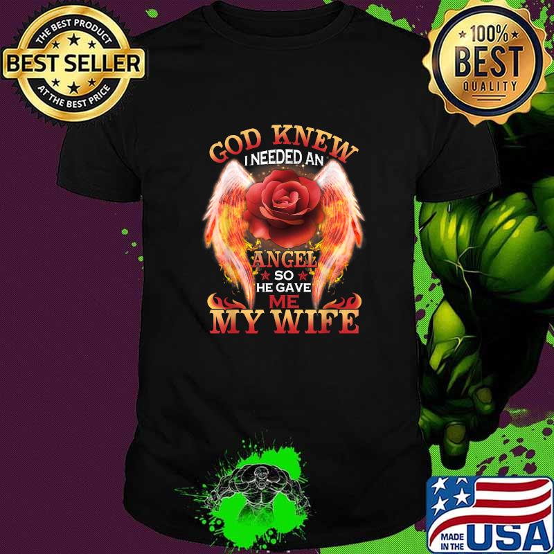 God knew I needed an angel so he gave me my wife rose T-Shirt