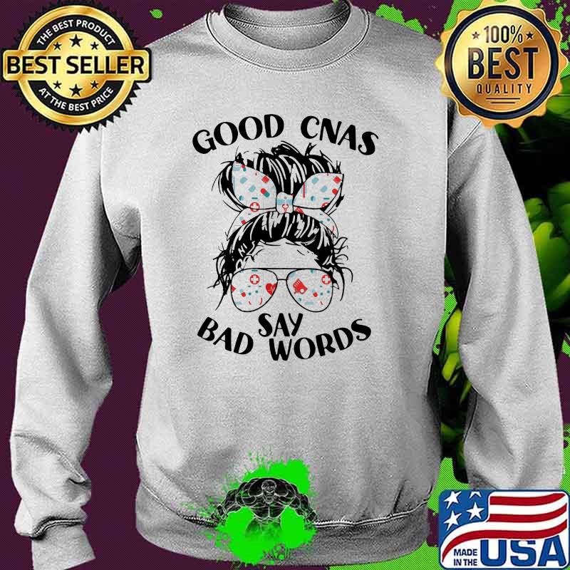 Good CNAS Say Bad Words Shirt Sweater Good CNAS Say Bad Words Shirt Sweater