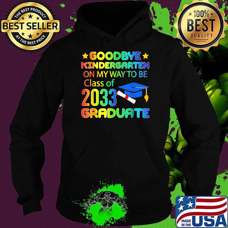 Goodbye Kindergarten On my Way to be Class Of 2033 graduate colorful T-Shirt Hoodie Goodbye Kindergarten On my Way to be Class Of 2033 graduate colorful T-Shirt Hoodie