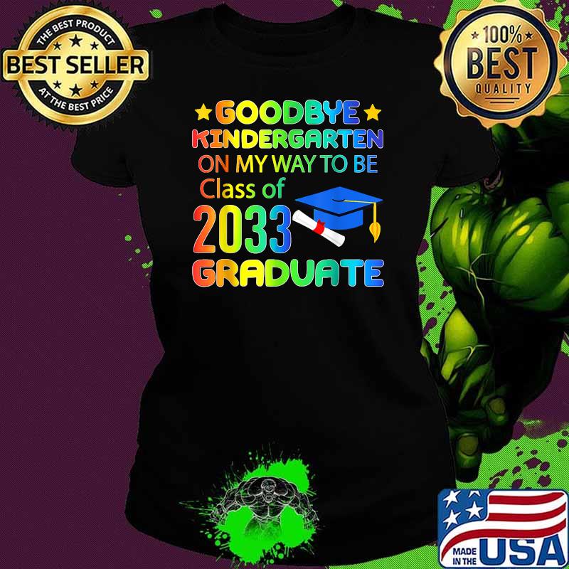 Goodbye Kindergarten On my Way to be Class Of 2033 graduate colorful T-Shirt Ladies tee Goodbye Kindergarten On my Way to be Class Of 2033 graduate colorful T-Shirt Ladies tee