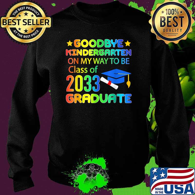 Goodbye Kindergarten On my Way to be Class Of 2033 graduate colorful T-Shirt Sweater Goodbye Kindergarten On my Way to be Class Of 2033 graduate colorful T-Shirt Sweater