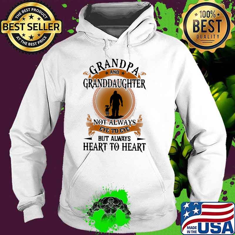 Grandpa And Granddaughter Not Always Eye To Eye But Always Heart To Heart Shirt Hoodie