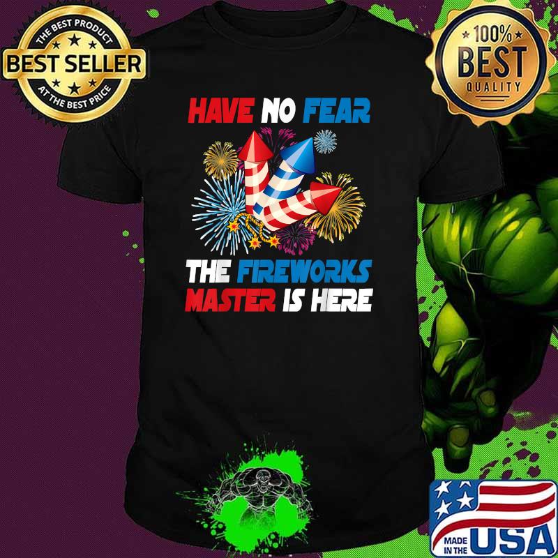 Have no fear The Fireworks Master Is Here American Flag Pride 4th Of July T-Shirt