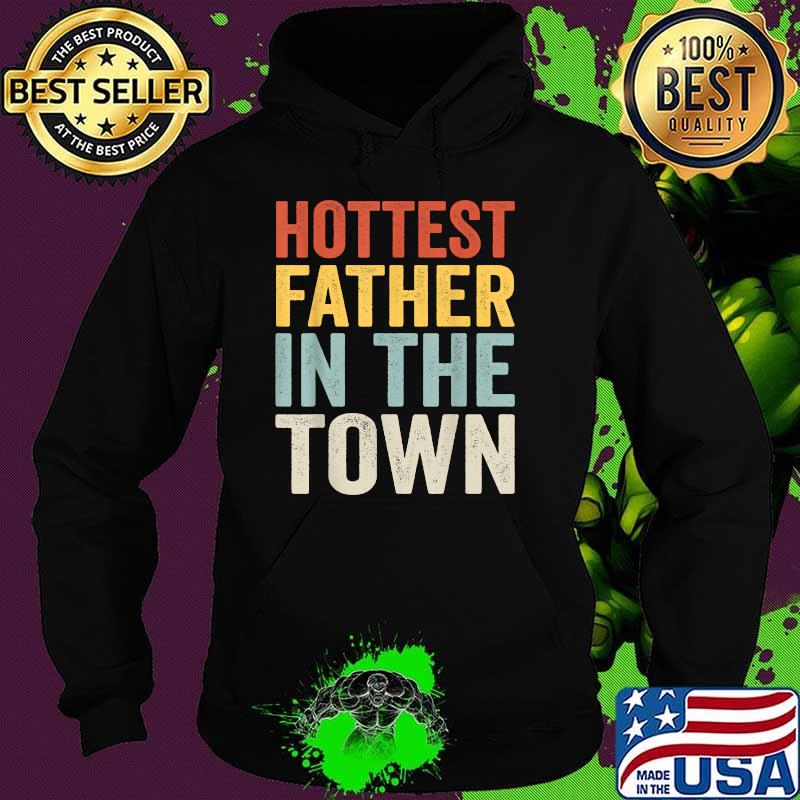Hottest Father In The Town Fathers day T-Shirt Hoodie Hottest Father In The Town Fathers day T-Shirt Hoodie