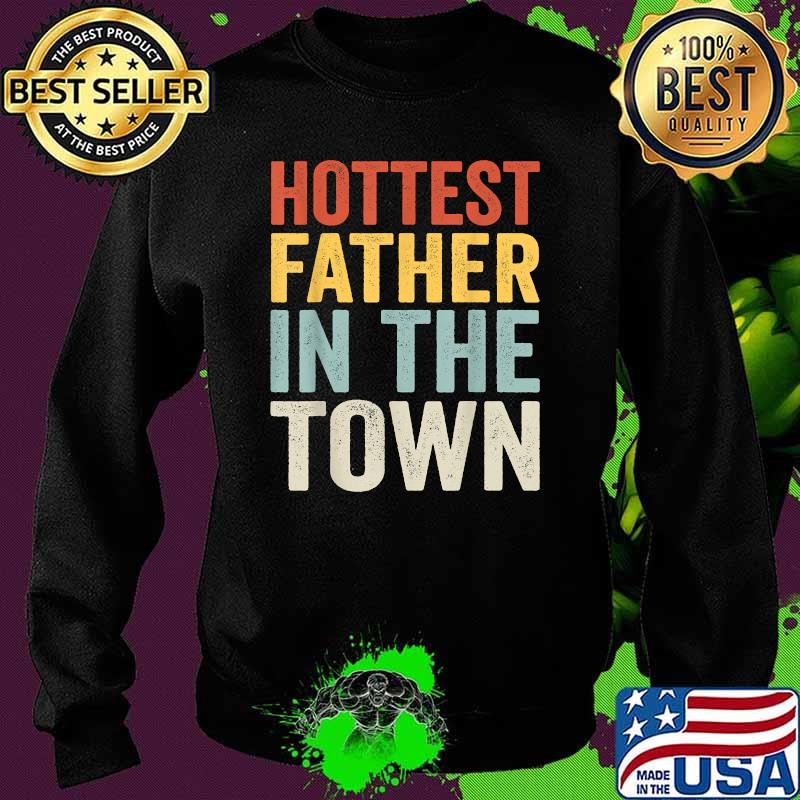 Hottest Father In The Town Fathers day T-Shirt Sweater Hottest Father In The Town Fathers day T-Shirt Sweater