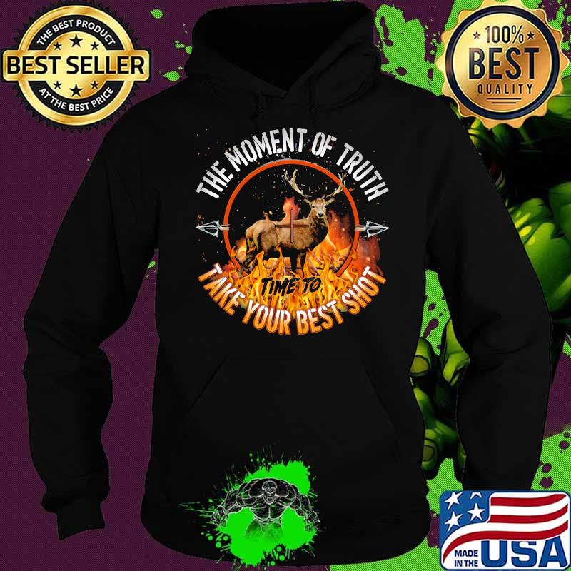 Hunting The Moment Of Truth Time To Take Your Best Shot Shirt Hoodie Hunting The Moment Of Truth Time To Take Your Best Shot Shirt Hoodie