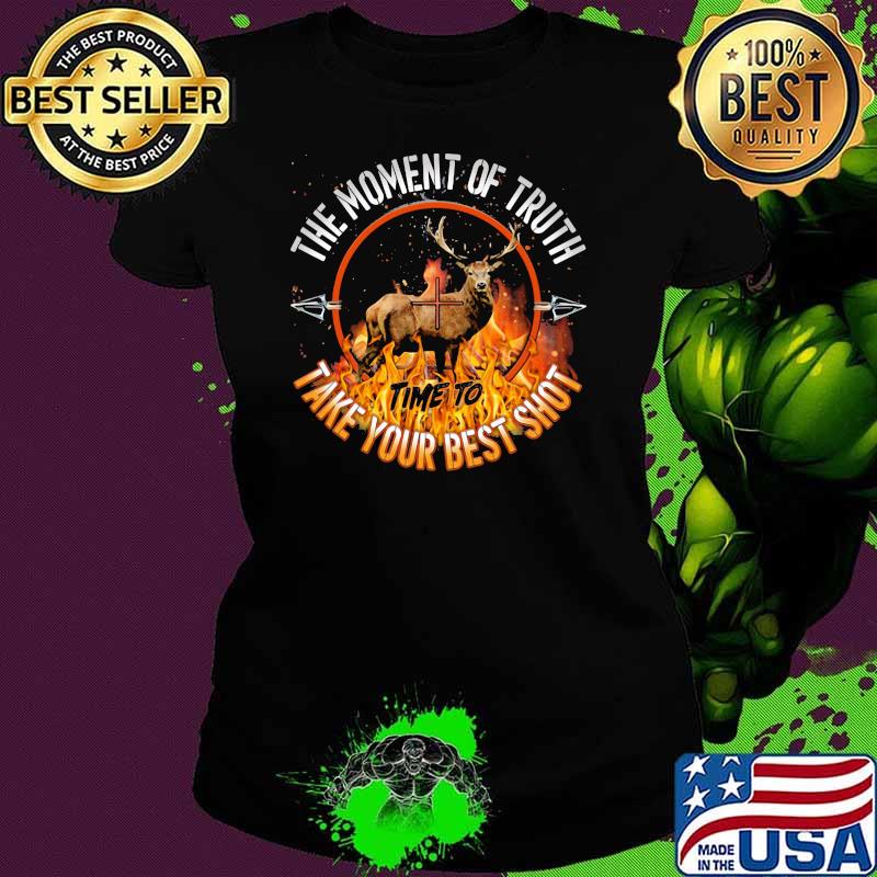 Hunting The Moment Of Truth Time To Take Your Best Shot Shirt Ladies tee Hunting The Moment Of Truth Time To Take Your Best Shot Shirt Ladies tee