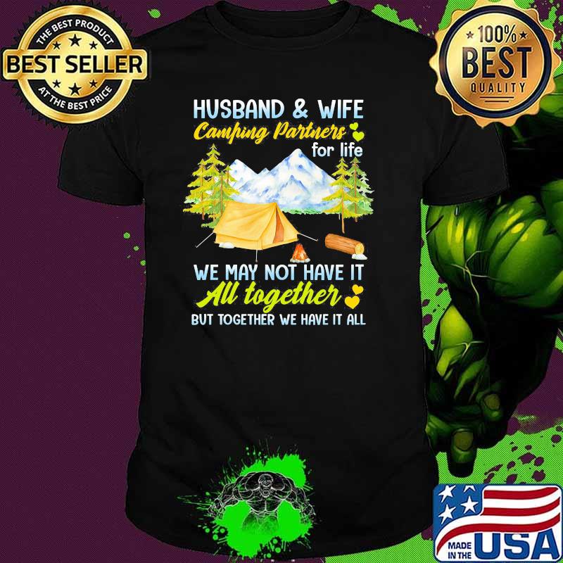 Husband And Wife Camping Partner For Life We May Not Have It All Together But Together We Have It All Shirt
