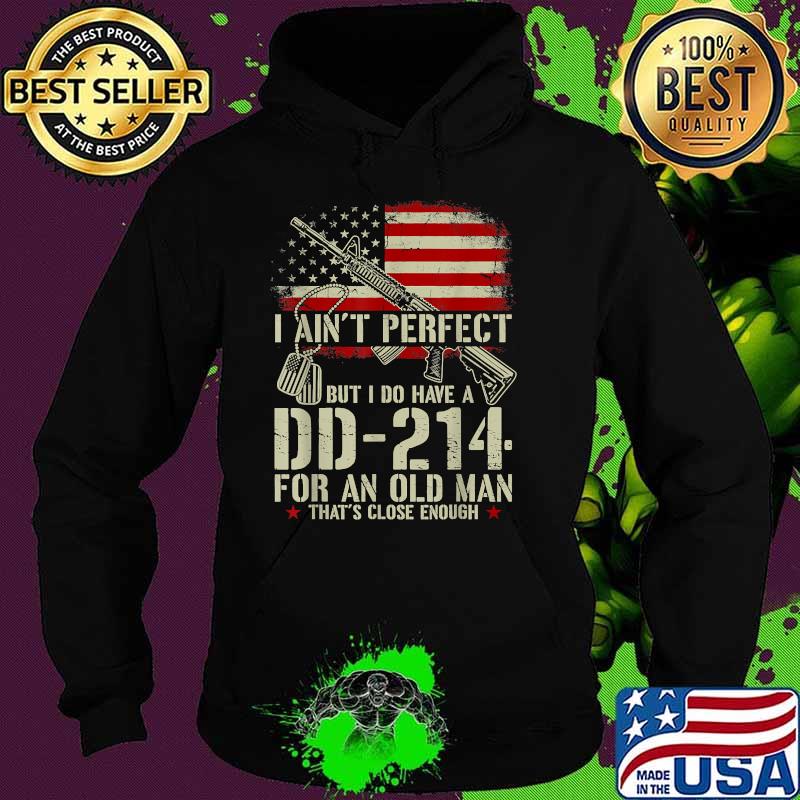 I Ain't Perfect But I Do Have A DD-214 For An Old Man American Flag T-Shirt Hoodie I Ain't Perfect But I Do Have A DD-214 For An Old Man American Flag T-Shirt Hoodie