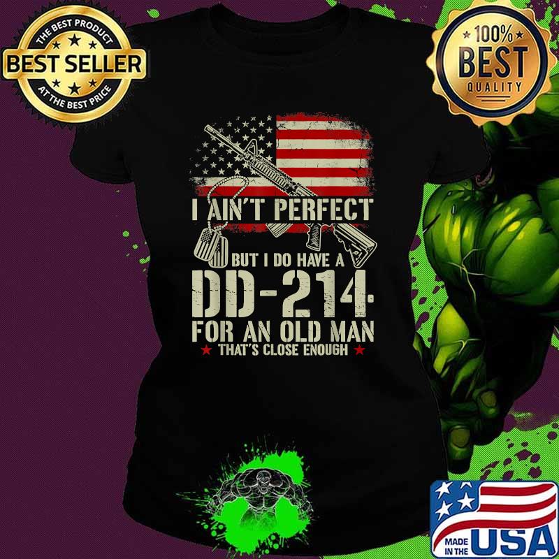 I Ain't Perfect But I Do Have A DD-214 For An Old Man American Flag T-Shirt Ladies tee I Ain't Perfect But I Do Have A DD-214 For An Old Man American Flag T-Shirt Ladies tee
