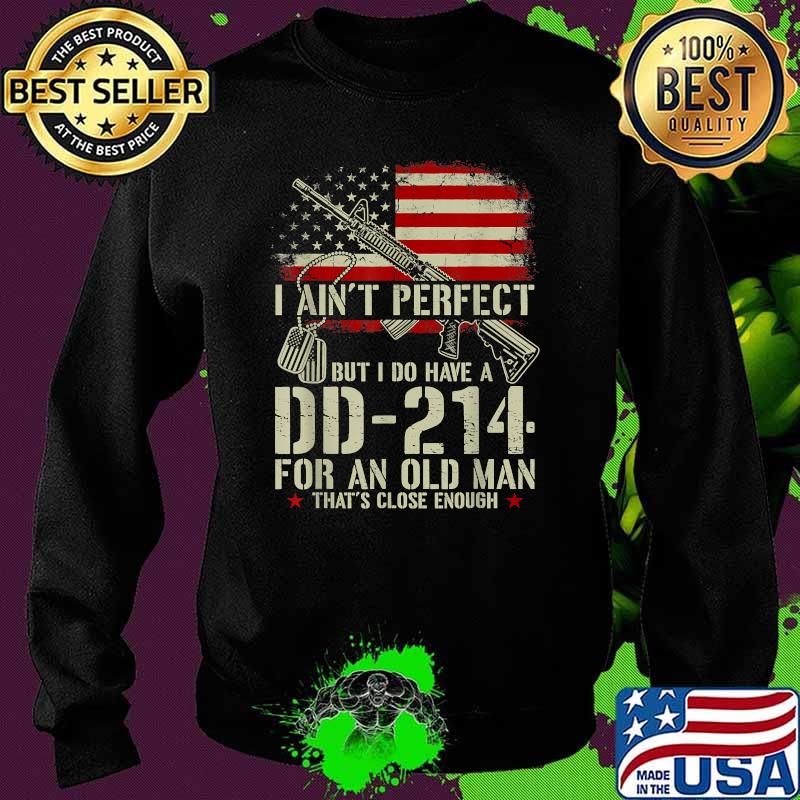 I Ain't Perfect But I Do Have A DD-214 For An Old Man American Flag T-Shirt Sweater I Ain't Perfect But I Do Have A DD-214 For An Old Man American Flag T-Shirt Sweater
