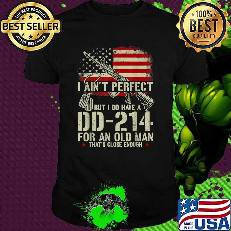I Ain't Perfect But I Do Have A DD-214 For An Old Man American Flag T-Shirt