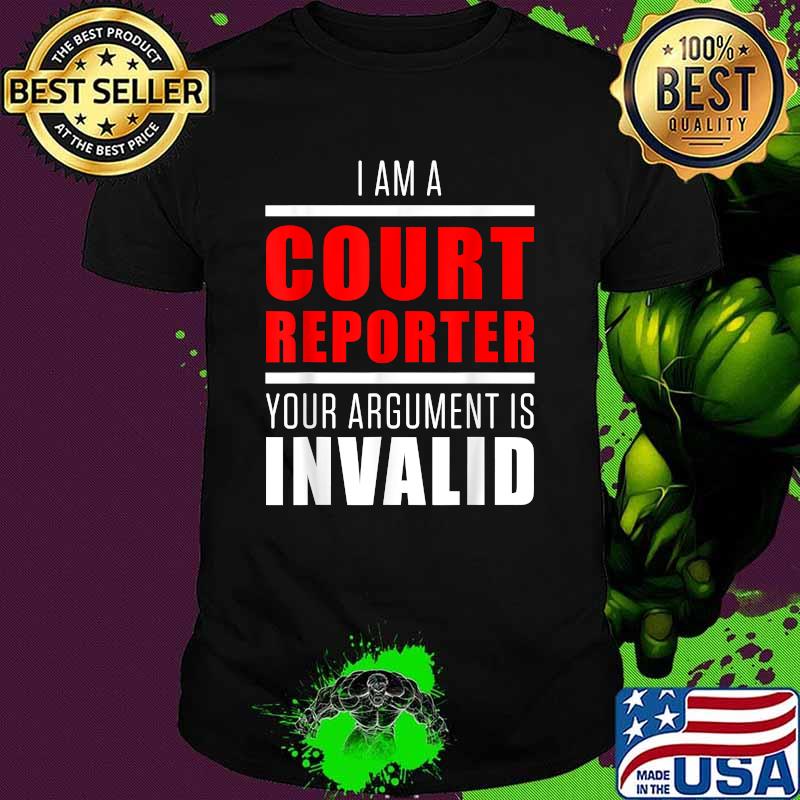 I Am A Court Reporter Your Argument Invalid T-Shirt