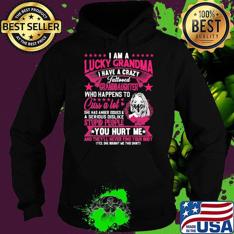 I am a lucky grandma i have a crazy tattoo who happends to cuss a lot stupid people you hurt mr s Hoodie I am a lucky grandma i have a crazy tattoo who happends to cuss a lot stupid people you hurt mr s Hoodie