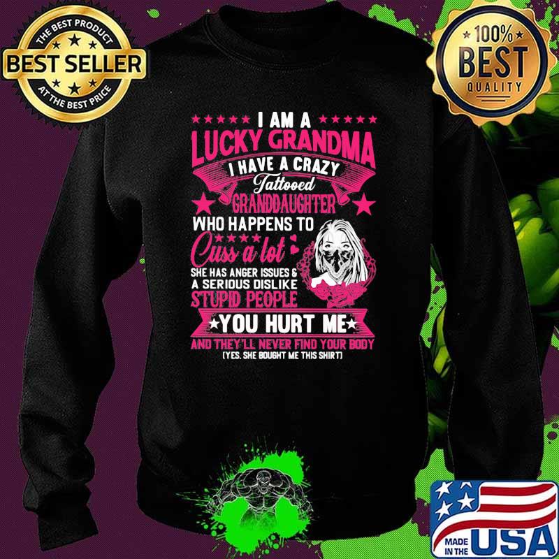 I am a lucky grandma i have a crazy tattoo who happends to cuss a lot stupid people you hurt mr s Sweater I am a lucky grandma i have a crazy tattoo who happends to cuss a lot stupid people you hurt mr s Sweater