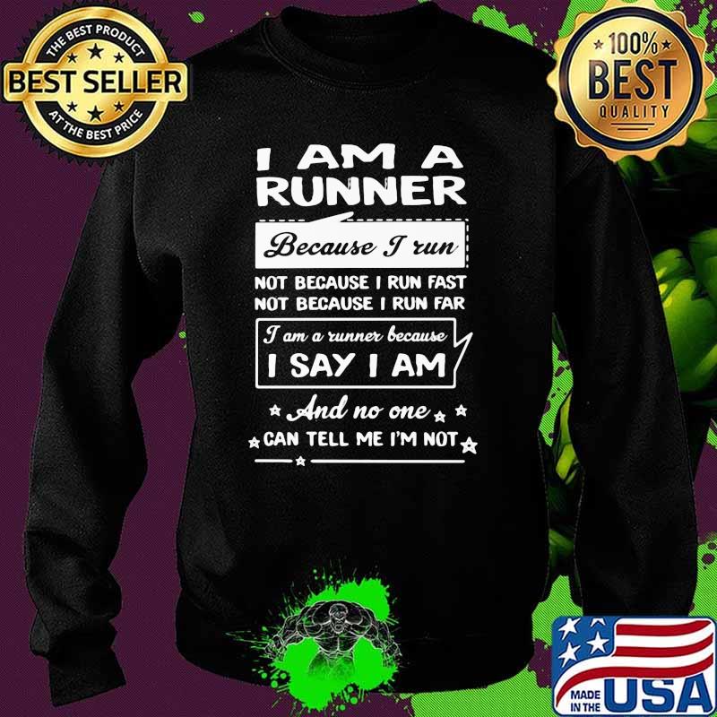 I Am A Runner Because I Run I Say I Am Shirt Sweater I Am A Runner Because I Run I Say I Am Shirt Sweater