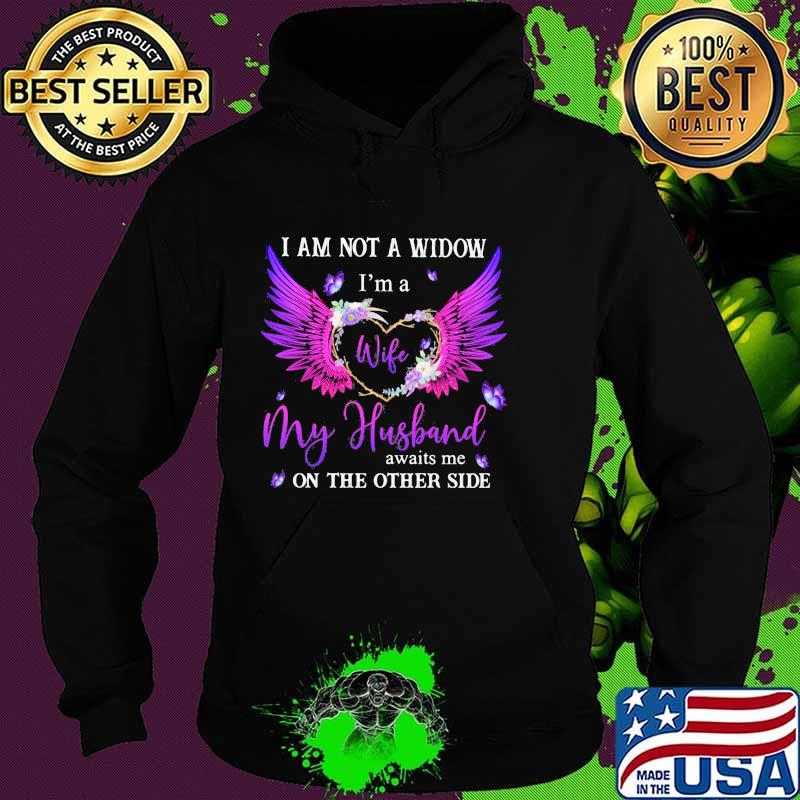 I Am Not A Widow I'm A Wife My Husband Awaits Me On The Other Side Butterfly Shirt Hoodie I Am Not A Widow I'm A Wife My Husband Awaits Me On The Other Side Butterfly Shirt Hoodie