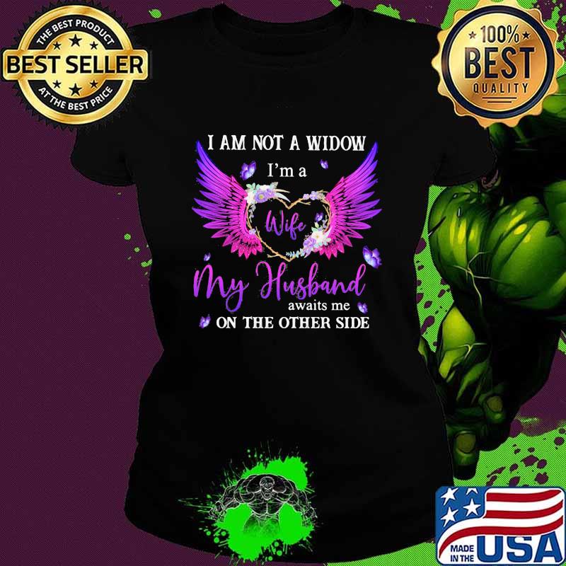 I Am Not A Widow I'm A Wife My Husband Awaits Me On The Other Side Butterfly Shirt Ladies tee I Am Not A Widow I'm A Wife My Husband Awaits Me On The Other Side Butterfly Shirt Ladies tee