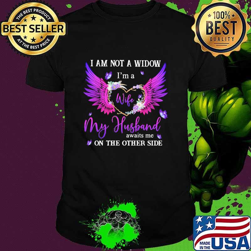 I Am Not A Widow I'm A Wife My Husband Awaits Me On The Other Side Butterfly Shirt I Am Not A Widow I'm A Wife My Husband Awaits Me On The Other Side Butterfly Shirt