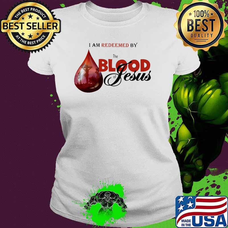 I Am Redeemed By The Blood Of Jesus Shirt Ladies tee I Am Redeemed By The Blood Of Jesus Shirt Ladies tee