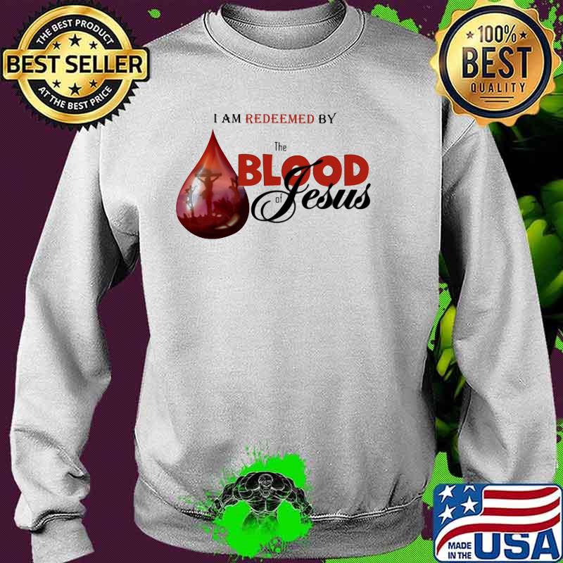 I Am Redeemed By The Blood Of Jesus Shirt Sweater I Am Redeemed By The Blood Of Jesus Shirt Sweater