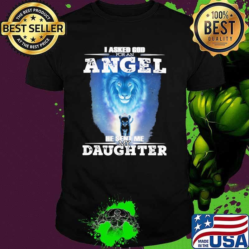 I Asked God For An Angel He Sent Me My Daughter Lion Shirt