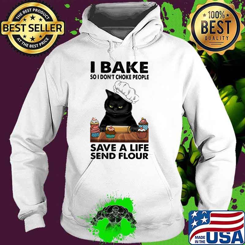 I Bake So I don't Choke People Save A Life Send Flour Cat Shirt Hoodie I Bake So I don't Choke People Save A Life Send Flour Cat Shirt Hoodie