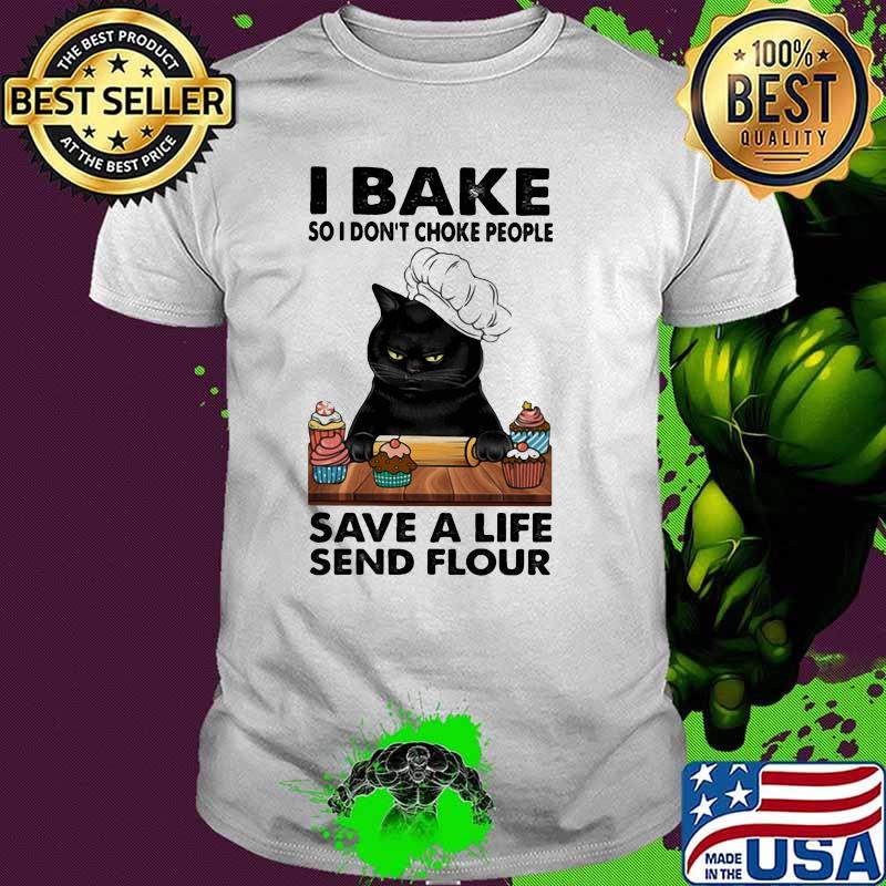 I Bake So I don't Choke People Save A Life Send Flour Cat Shirt