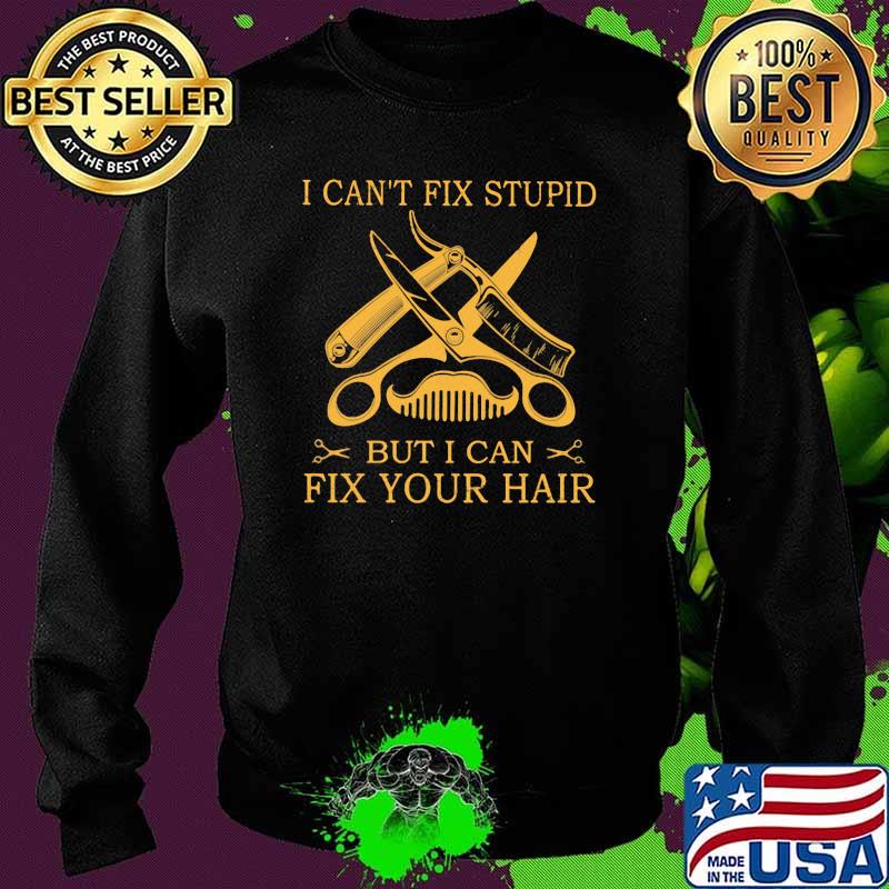 I Can't Fix Stupid But I Can Fix Your Hair Shirt Sweater I Can't Fix Stupid But I Can Fix Your Hair Shirt Sweater