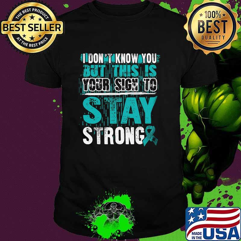 I Don't Know You But This Is Your Sign To Stay Strong Shirt