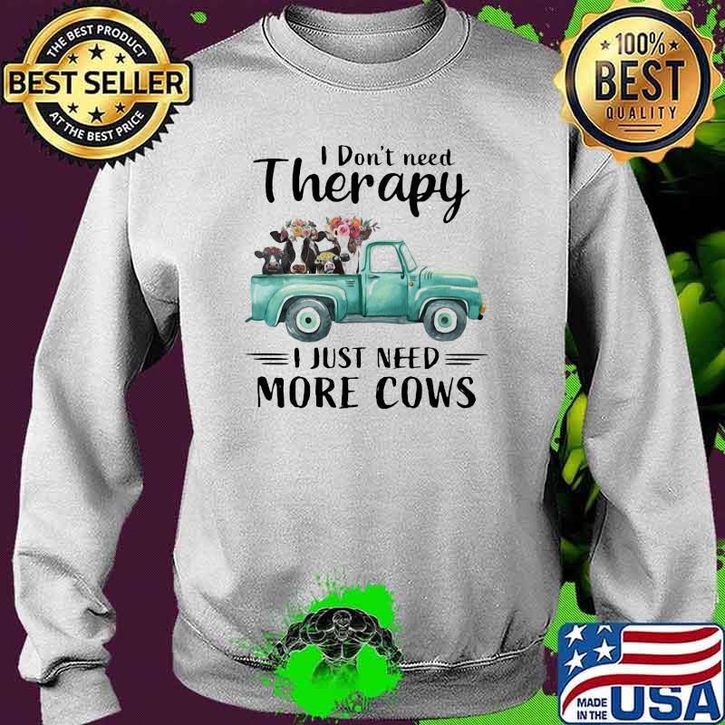 I Don't Need Therapy I Just Need More Cows flower Shirt Sweater I Don't Need Therapy I Just Need More Cows flower Shirt Sweater