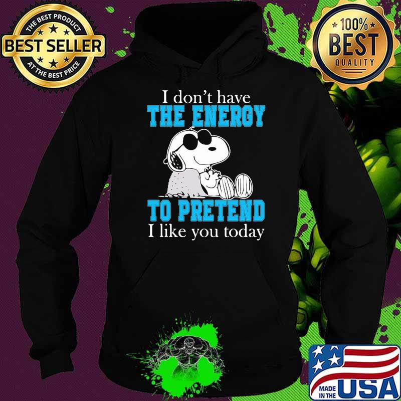 I dont have the energy to pretend i like you today snoopy Hoodie I dont have the energy to pretend i like you today snoopy Hoodie