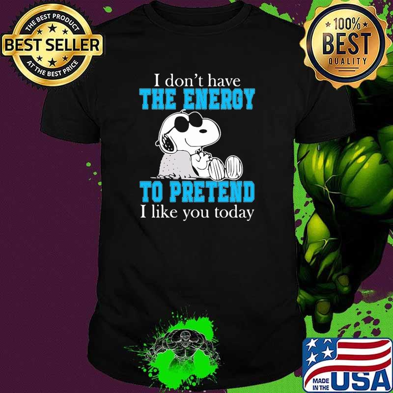 I dont have the energy to pretend i like you today snoopy shirt