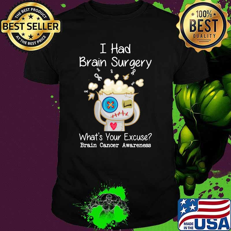 I Had Brain Surgery Whats Your Excuse Brain Cancer Awareness Shirt