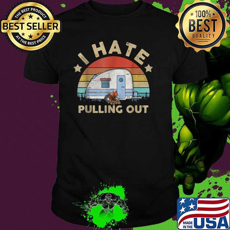 I Hate Pulling Out Vintage Camper Lover T-Shirt