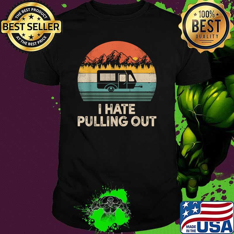 I Hate Pulling Out Vintage Camper Travel T-Shirt