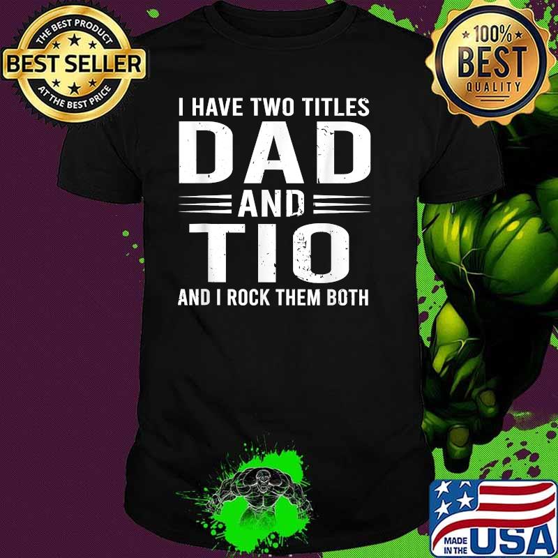 I Have Two Titles Dad And Tio And I Rock Them Both Father's Day Tio T-Shirt