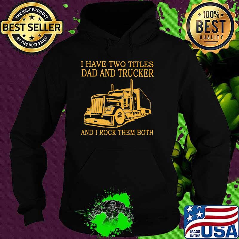 I Have Two Titles Dad And trucker And I Rock Them Both Hoodie I Have Two Titles Dad And trucker And I Rock Them Both Hoodie