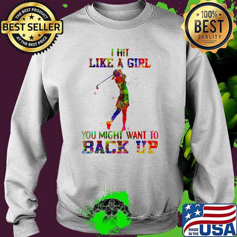 I Hit Like A Girl Golf You Might Want To Back up Watercolor Shirt Sweater I Hit Like A Girl Golf You Might Want To Back up Watercolor Shirt Sweater