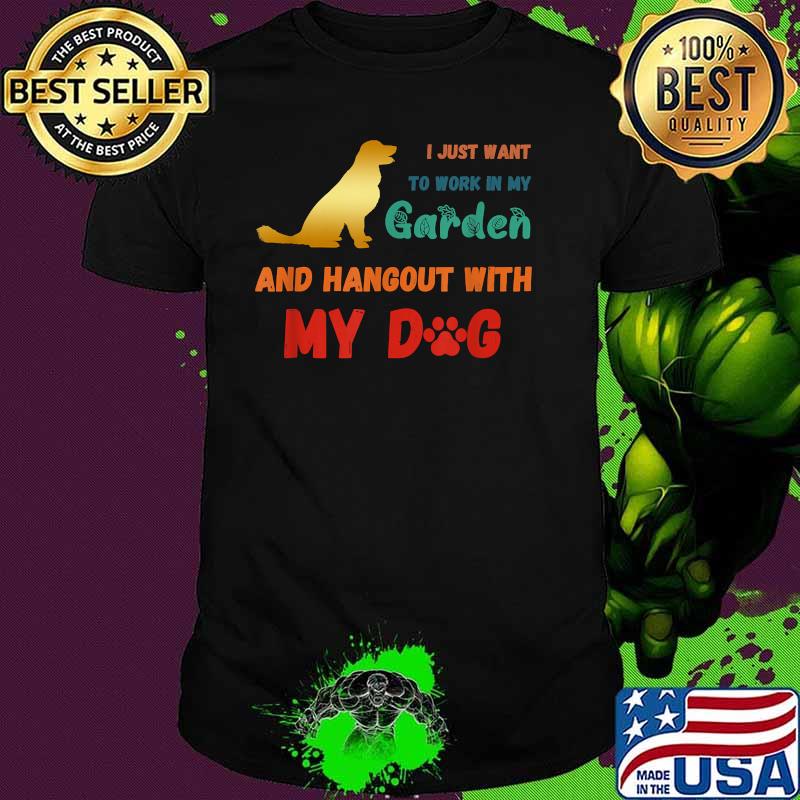 I Just Want To Work In My Garden And Hangout With My Dog T-Shirt