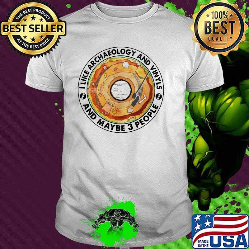 I Like Archaeology And Vinyls And Maybe 3 People Shirt I Like Archaeology And Vinyls And Maybe 3 People Shirt