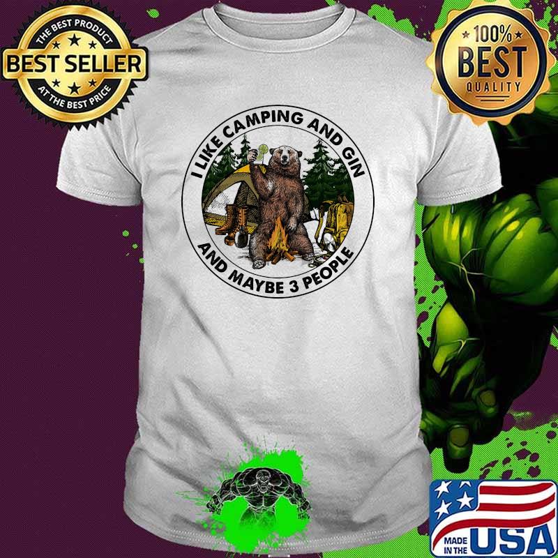 I like camping and gin and maybe 3 people bear shirt
