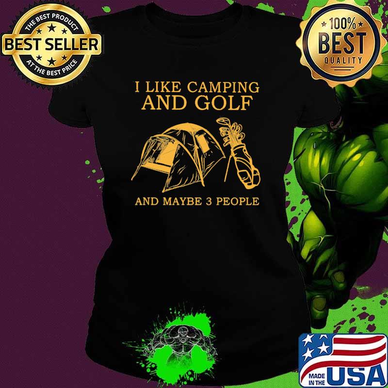 I Like Camping And Golf And Maybe 3 People Shirt Ladies tee I Like Camping And Golf And Maybe 3 People Shirt Ladies tee