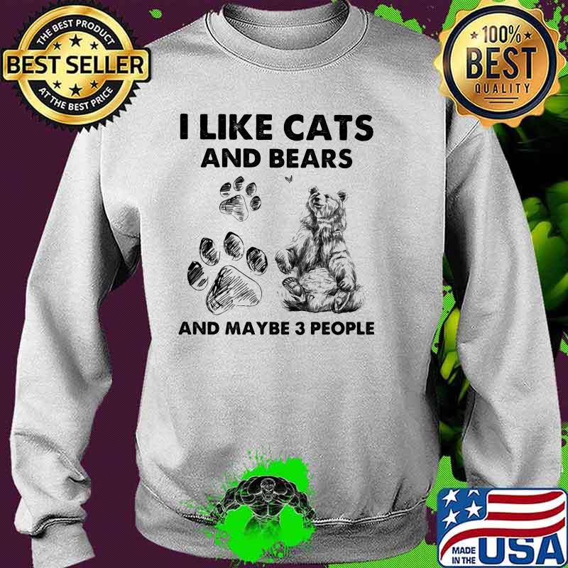 I Like Cats And Bears And Maybe 3 PEople Shirt Sweater I Like Cats And Bears And Maybe 3 PEople Shirt Sweater