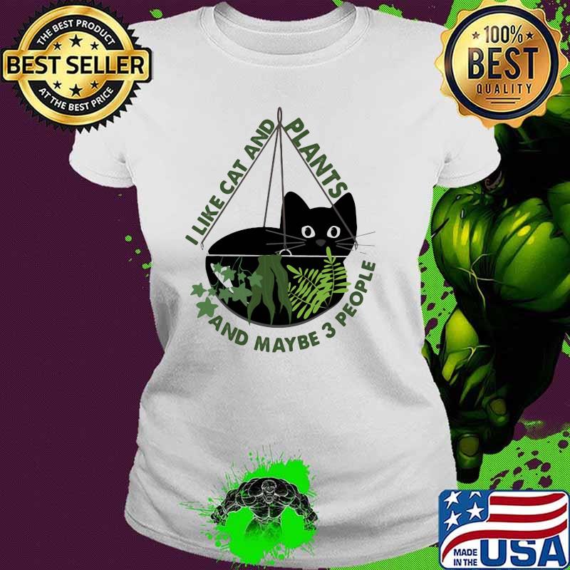 I Like Cats And Plants And Maybe 3 People Shirt Ladies tee I Like Cats And Plants And Maybe 3 People Shirt Ladies tee