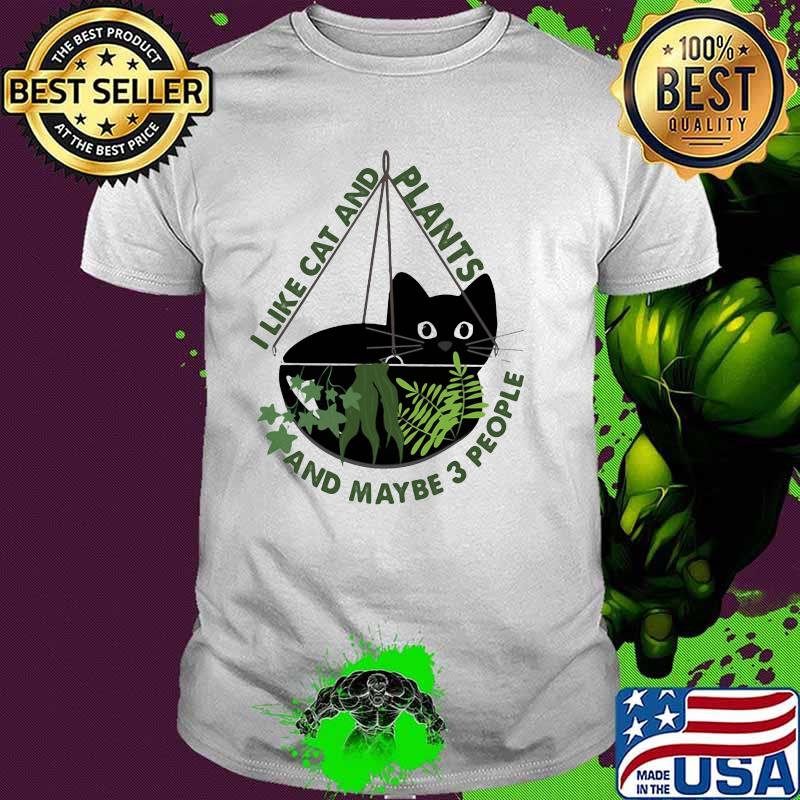 I Like Cats And Plants And Maybe 3 People Shirt