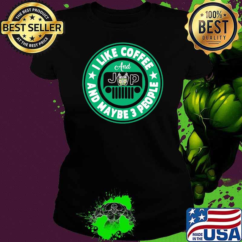 I Like Coffee And Jeep And Maybe 3 Peopl Shirt Ladies tee I Like Coffee And Jeep And Maybe 3 Peopl Shirt Ladies tee