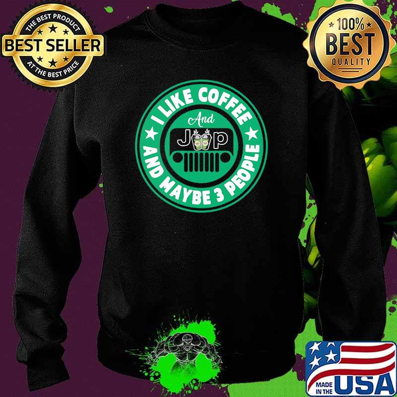 I Like Coffee And Jeep And Maybe 3 Peopl Shirt Sweater I Like Coffee And Jeep And Maybe 3 Peopl Shirt Sweater