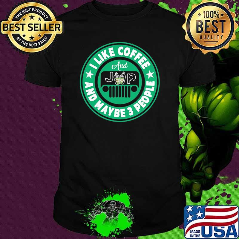 I Like Coffee And Jeep And Maybe 3 Peopl Shirt