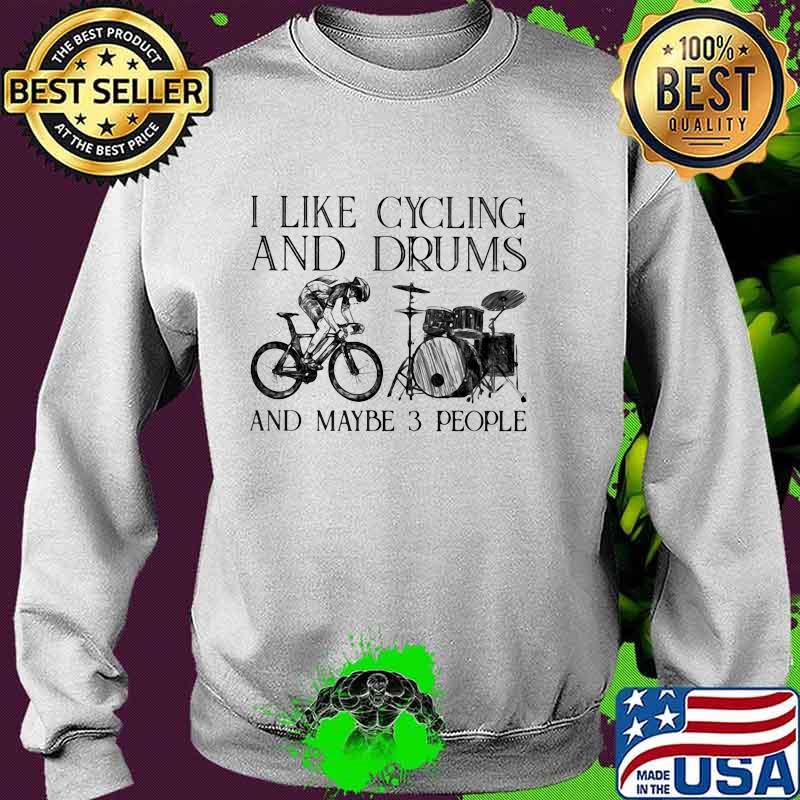 I Like Cycling And Drums And Maybe 3 People Shirt Sweater I Like Cycling And Drums And Maybe 3 People Shirt Sweater